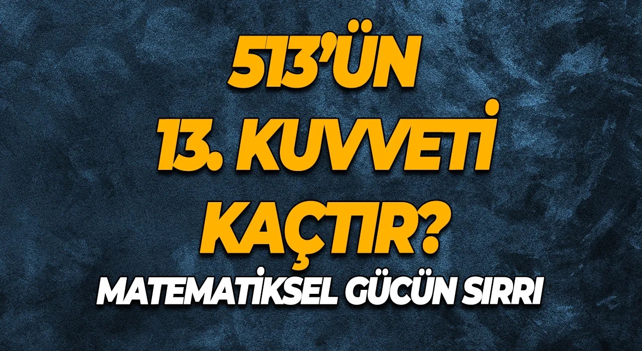 513’ün 13. Kuvveti Kaçtır? Matematiksel Gücün Sırrı