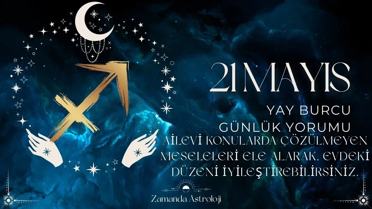 21 Mayıs Yay Burcu Yorumu
