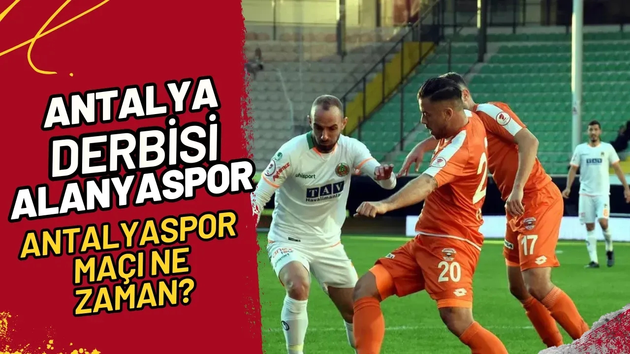 Antalya Derbisi Alanyaspor-Antalyaspor Maçı Ne Zaman?