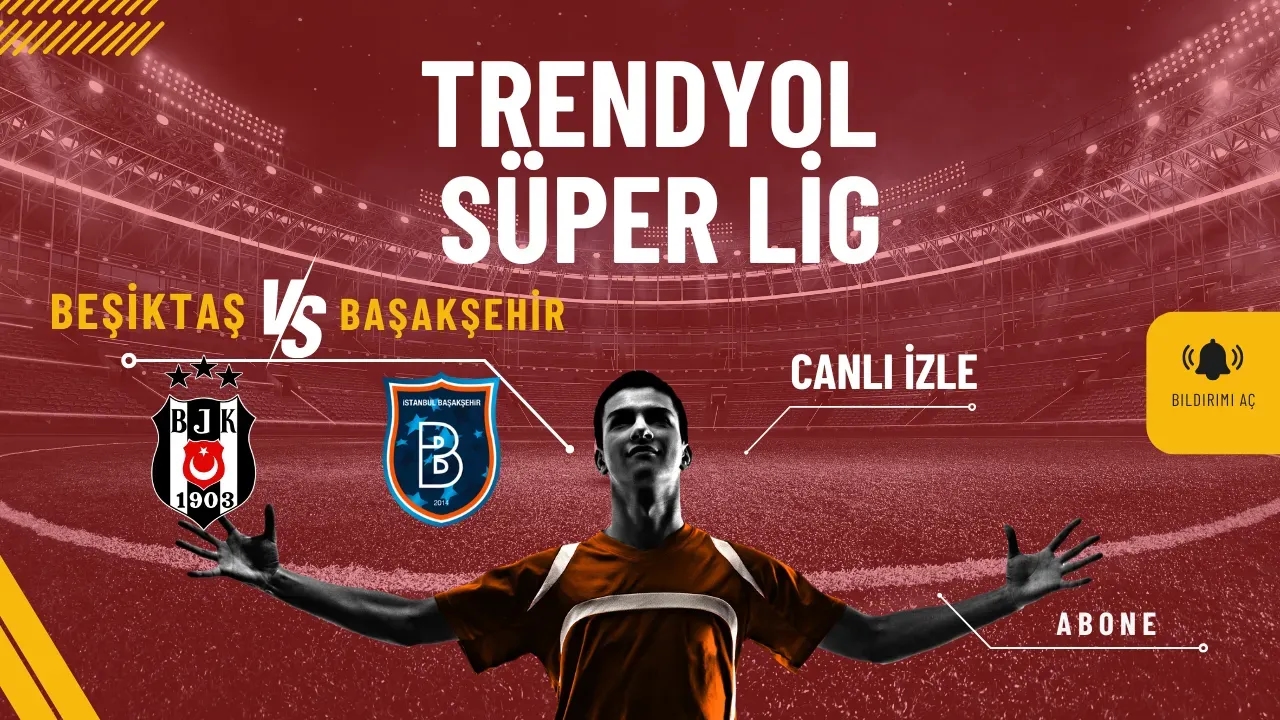 Beşiktaş Başakşehir maçı CANLI İZLE! (Trendyol Süper Lig)
