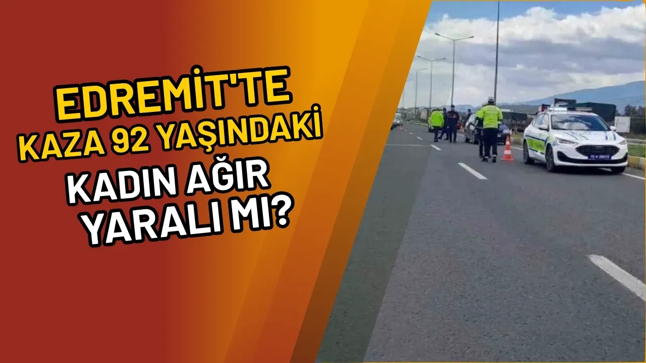 Edremit'te Kaza 92 Yaşındaki Kadın Ağır Yaralı mı?