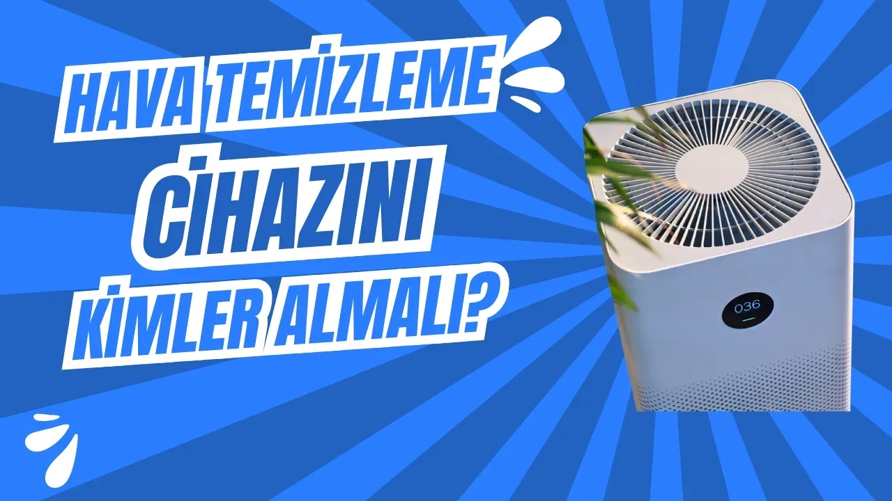 Hava Temizleme Cihazını Kimler Satın Almalı?