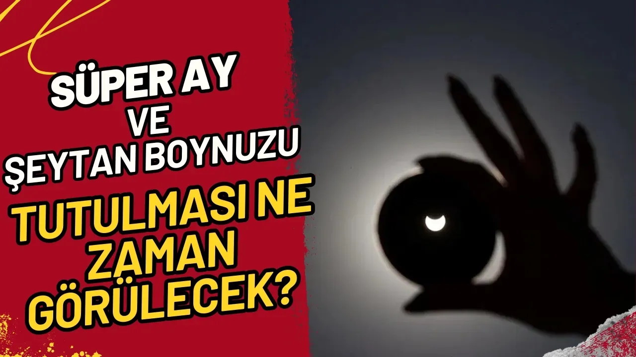 Süper Ay ve Şeytan Boynuzu Tutulması Ne Zaman Görülecek?