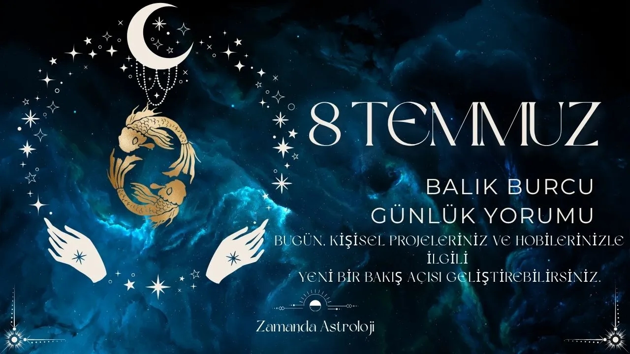 8 Temmuz Balık Burcu Yorumu