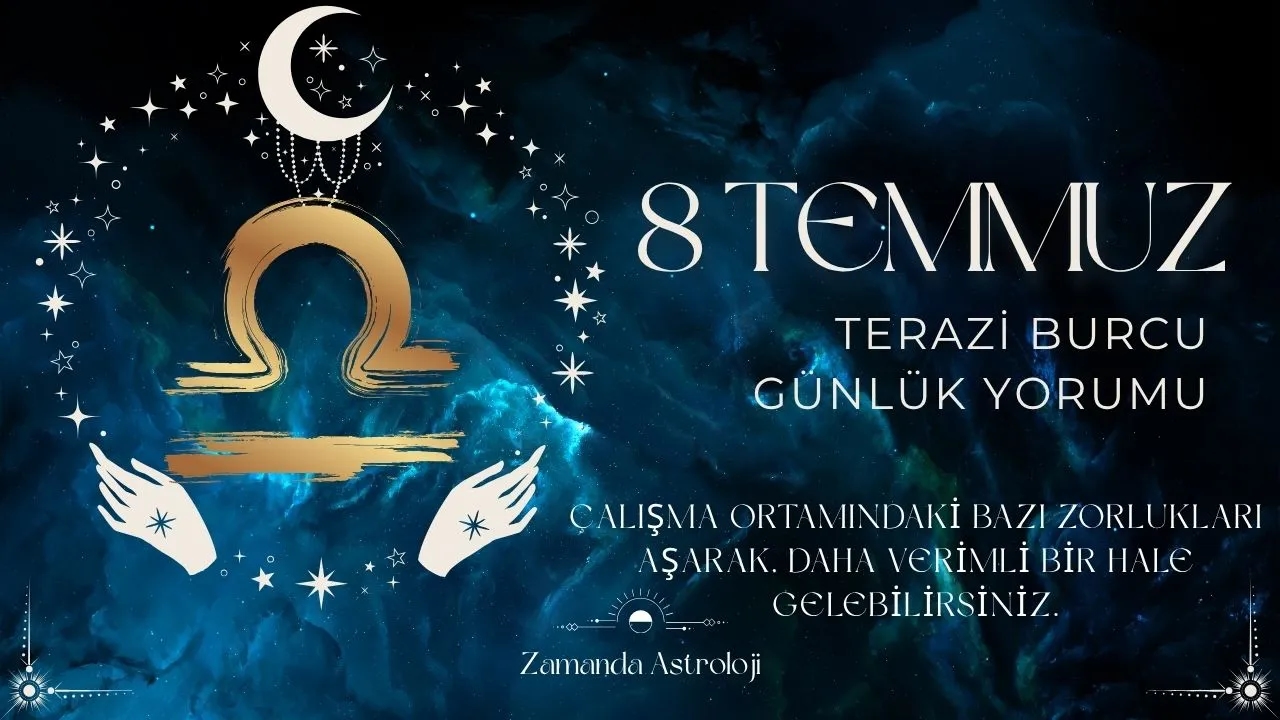8 Temmuz Terazi Burcu Yorumu