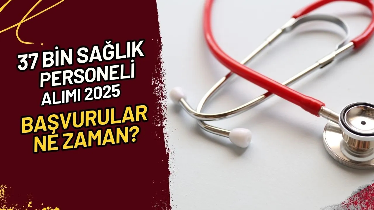 37 Bin Sağlık Personeli Alımı 2025 Başvurular Ne Zaman?