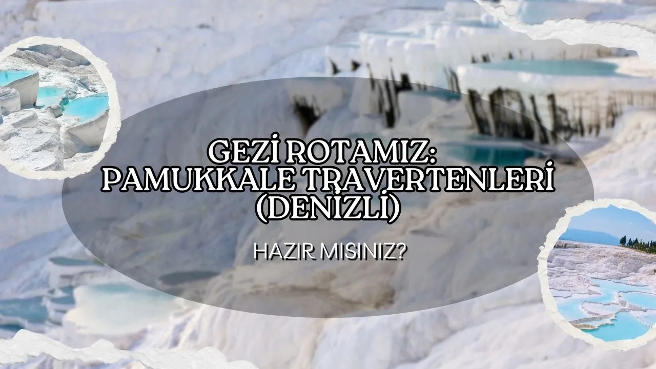 Beyaz Cennet Pamukkale Travertenleri ve Denizli: Rüya Gibi Bir Gezi Rotası!