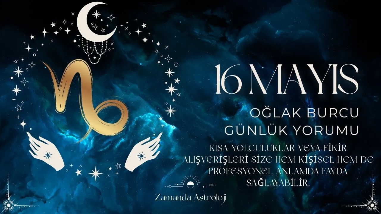 16 Mayıs Oğlak Burcu Yorumu