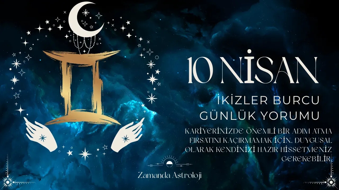 10 nisan İkizler Burcu Yorumu