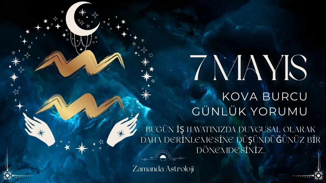 7 Mayıs Kova Burcu Yorumu
