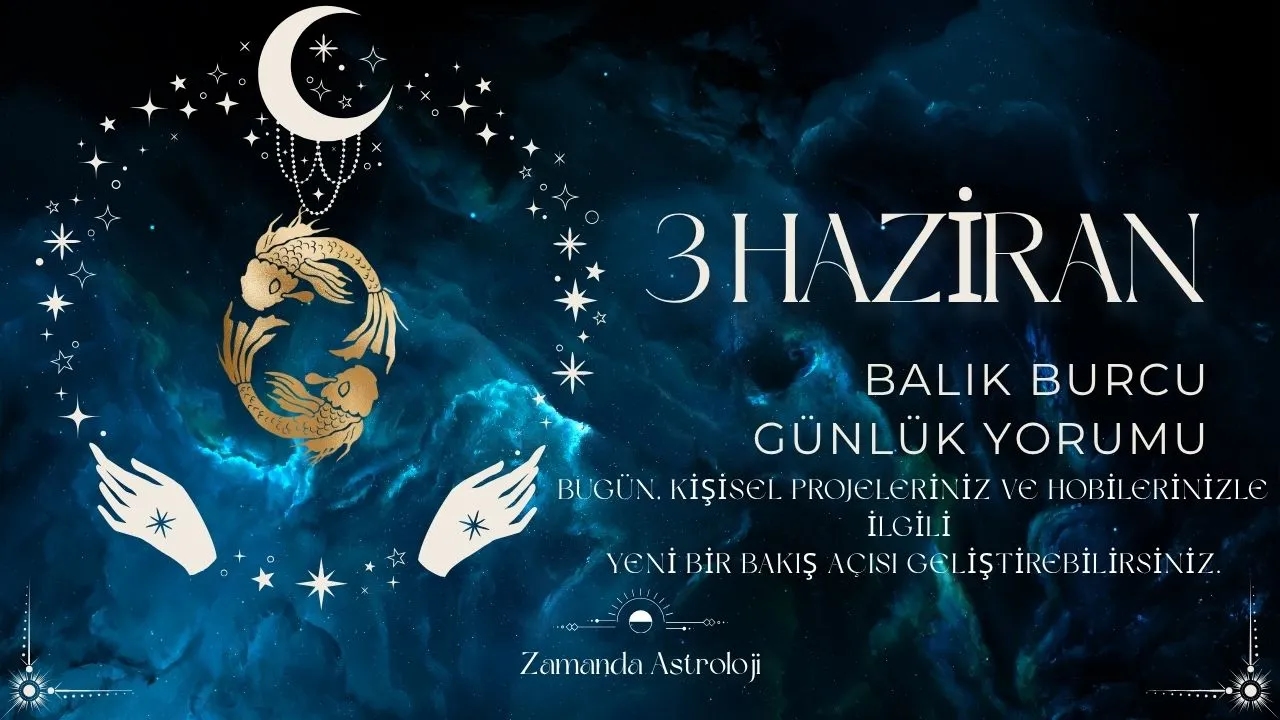 3 Haziran Balık Burcu Yorumu