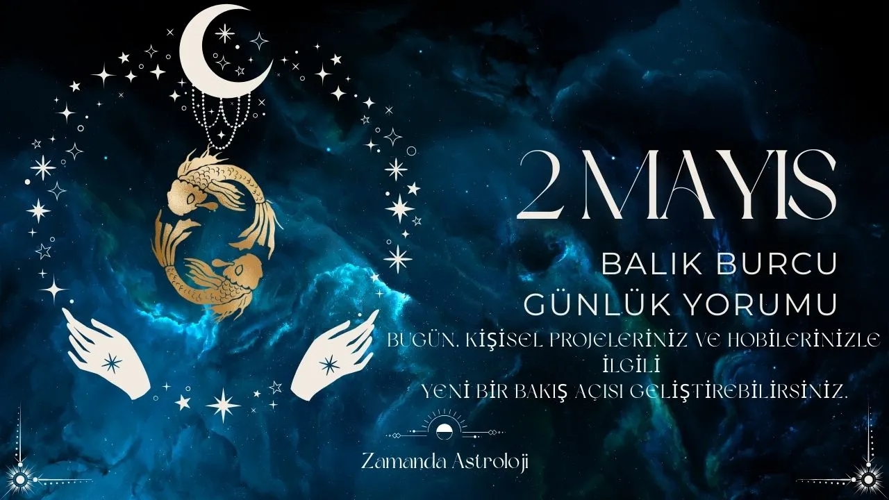 2 Mayıs Balık Burcu Yorumu