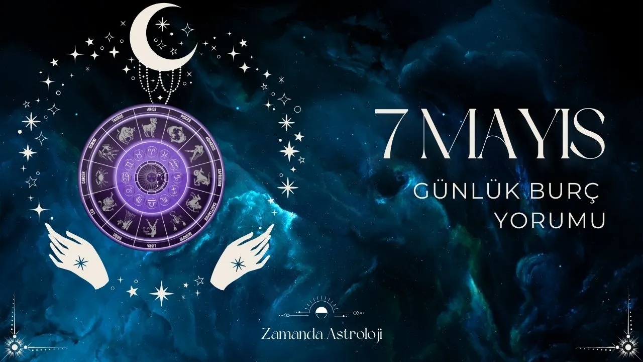 7 Mayıs Burç Yorumu Aşk, İş ve Para Sizi Bekliyor!