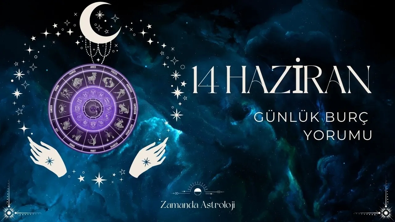 14 Haziran Burç Yorumu Seni Neler Bekliyor?  