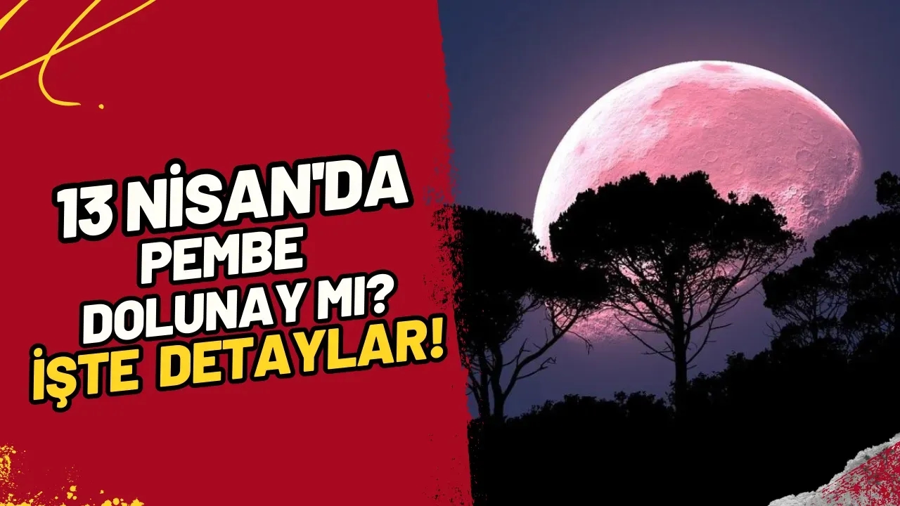13 Nisan'da Pembe Dolunay mı? İşte Detaylar!
