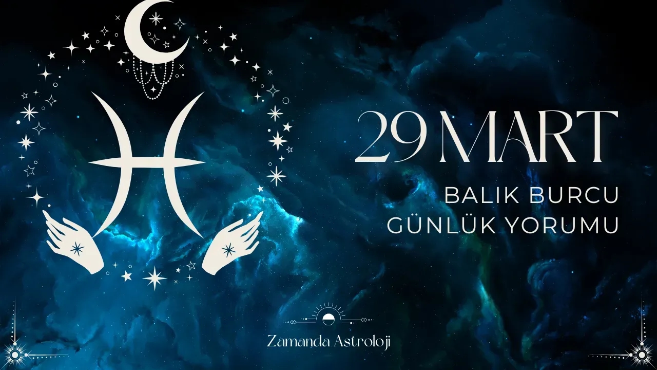 29 Mart Balık Burcu yorumu