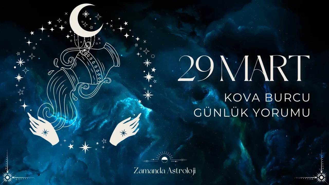 29 Mart Kova Burcu yorumu