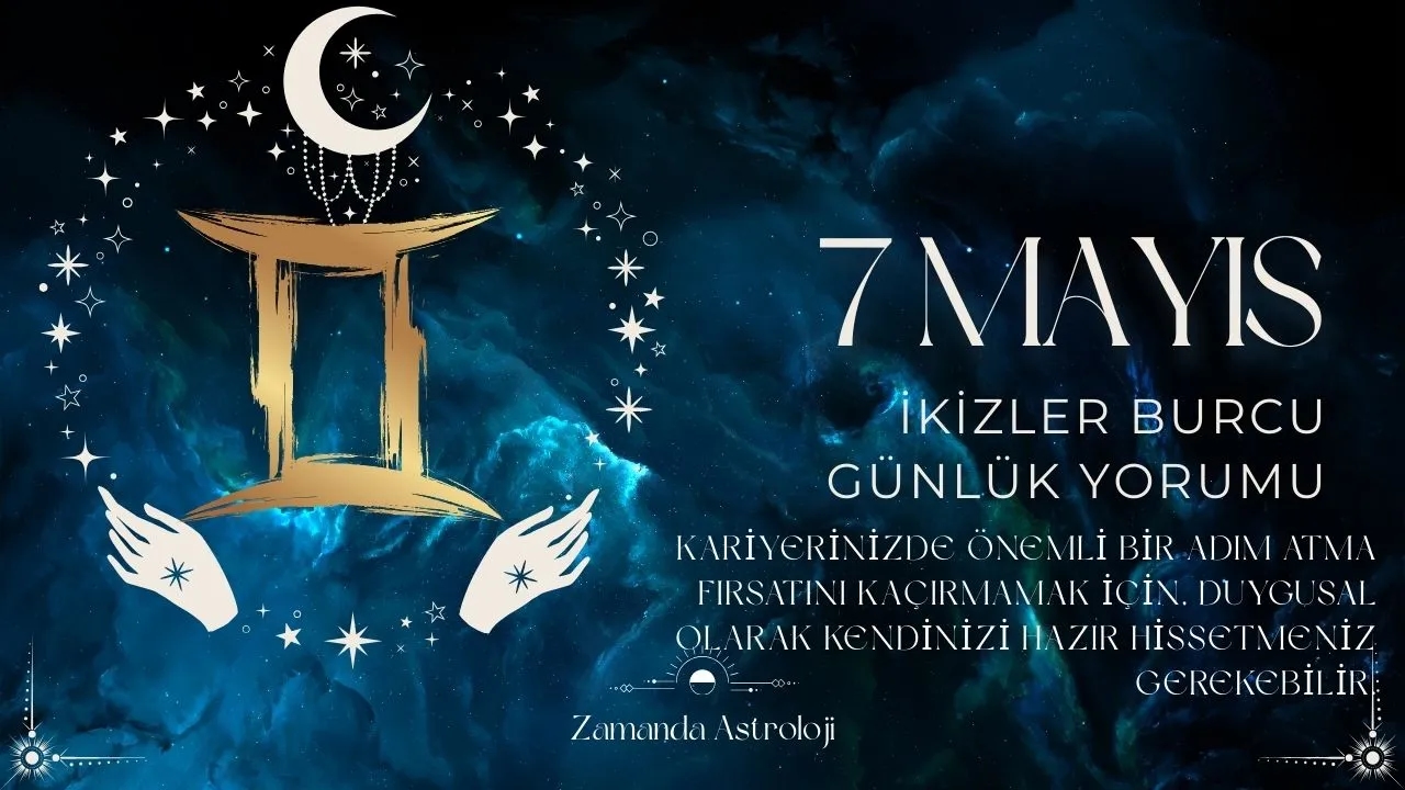 7 Mayıs İkizler Burcu Yorumu