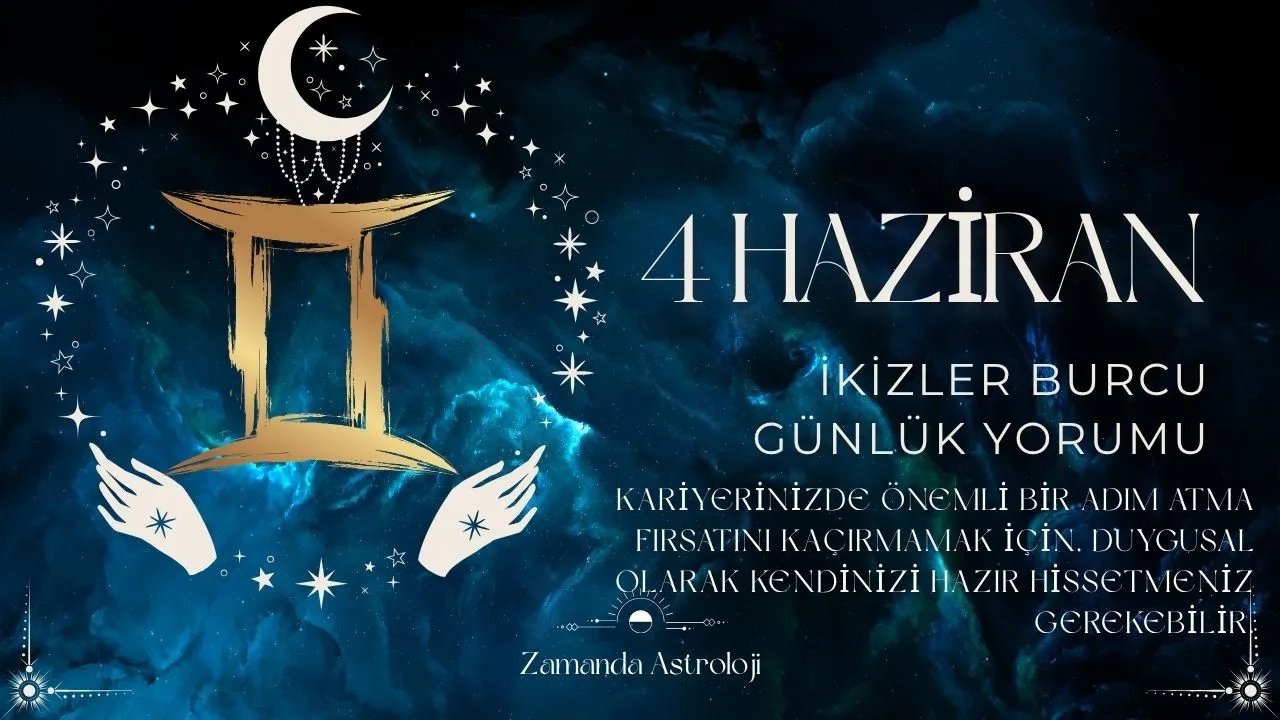 4 Haziran İkizler Burcu Yorumu