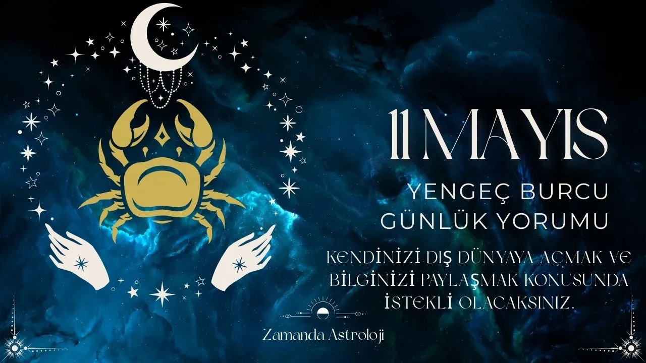 11 Mayıs Yengeç Burcu Yorumu