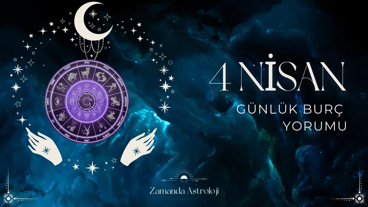 4 Nisan Burç Yorumları Bugün Seni Neler Bekliyor?