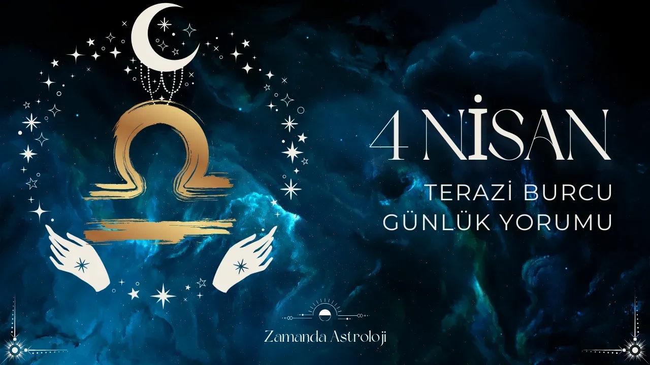 4 Nisan Terazi Burcu Yorumu