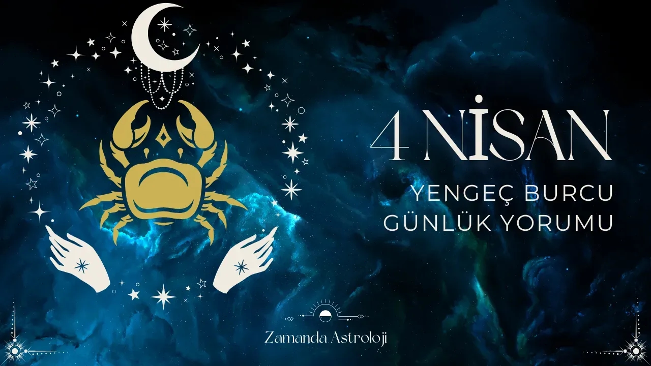 4 Nisan Yengeç Burcu Yorumu
