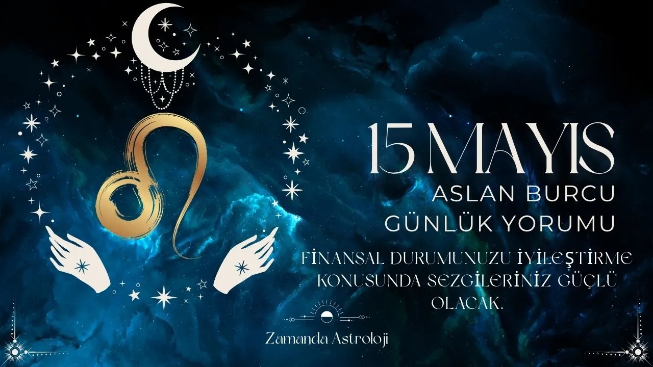 15 Mayıs Aslan Burcu Yorumu 
