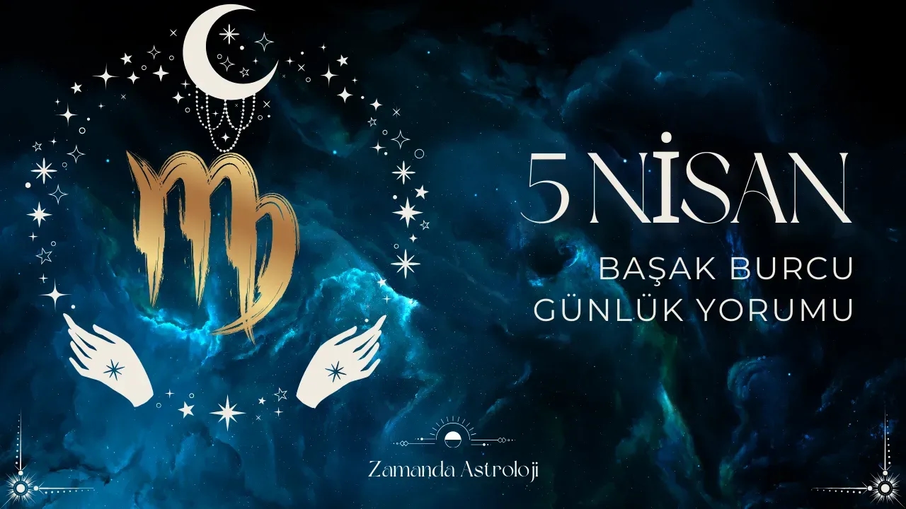 5 Nisan Başak Burcu Yorumu