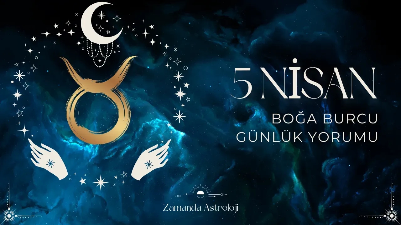 5 Nisan Boğa Burcu Yorumu