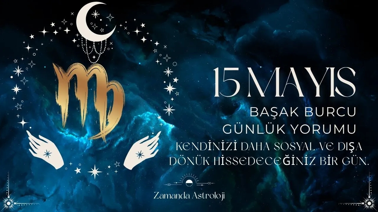 15 Mayıs Başak Burcu Yorumu