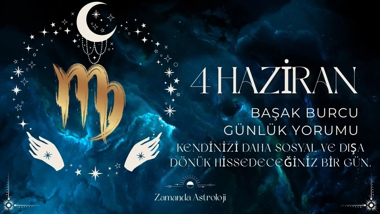 4 Haziran Başak Burcu Yorumu