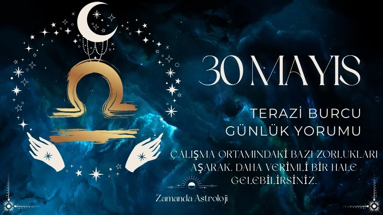 30 Mayıs Terazi Burcu Yorumu