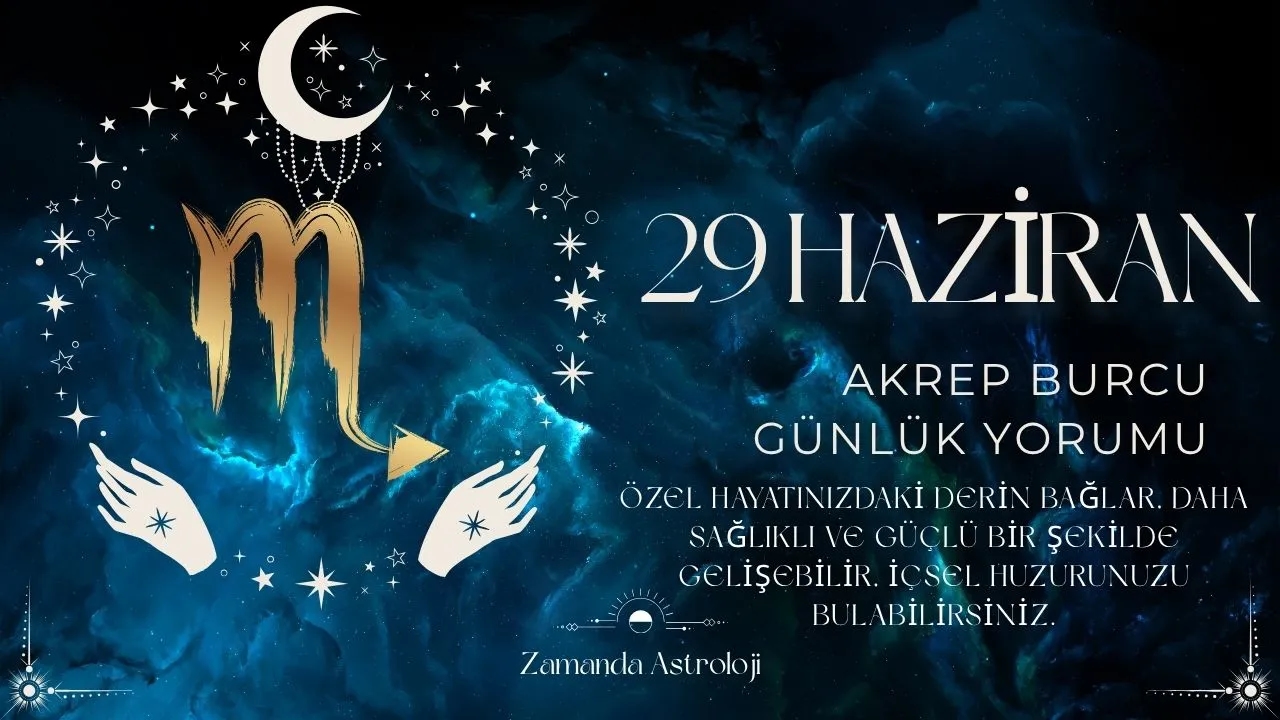 29 Haziran Akrep Burcu Yorumu