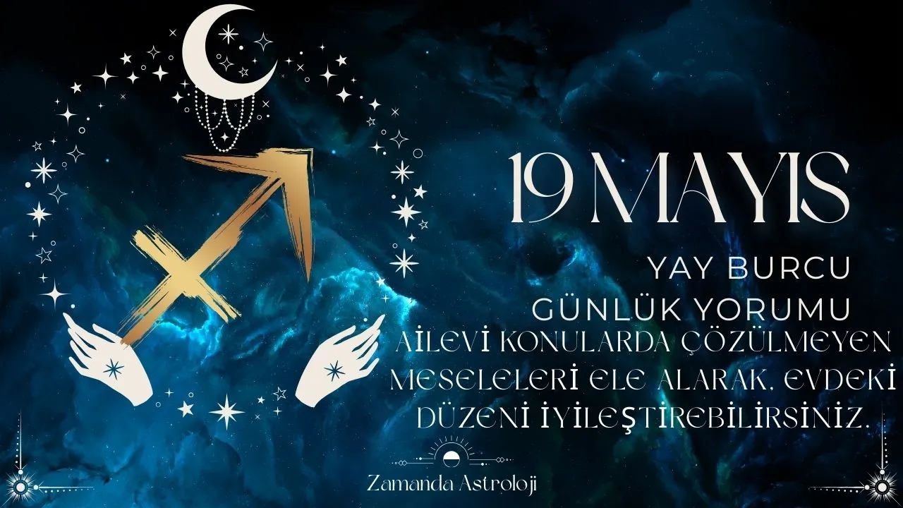 19 Mayıs Yay Burcu Yorumu 