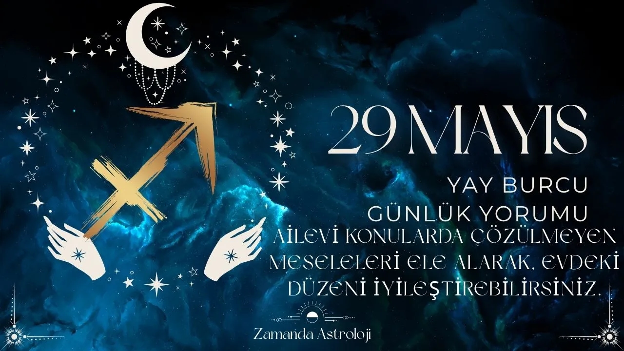 29 Mayıs Yay Burcu Yorumu