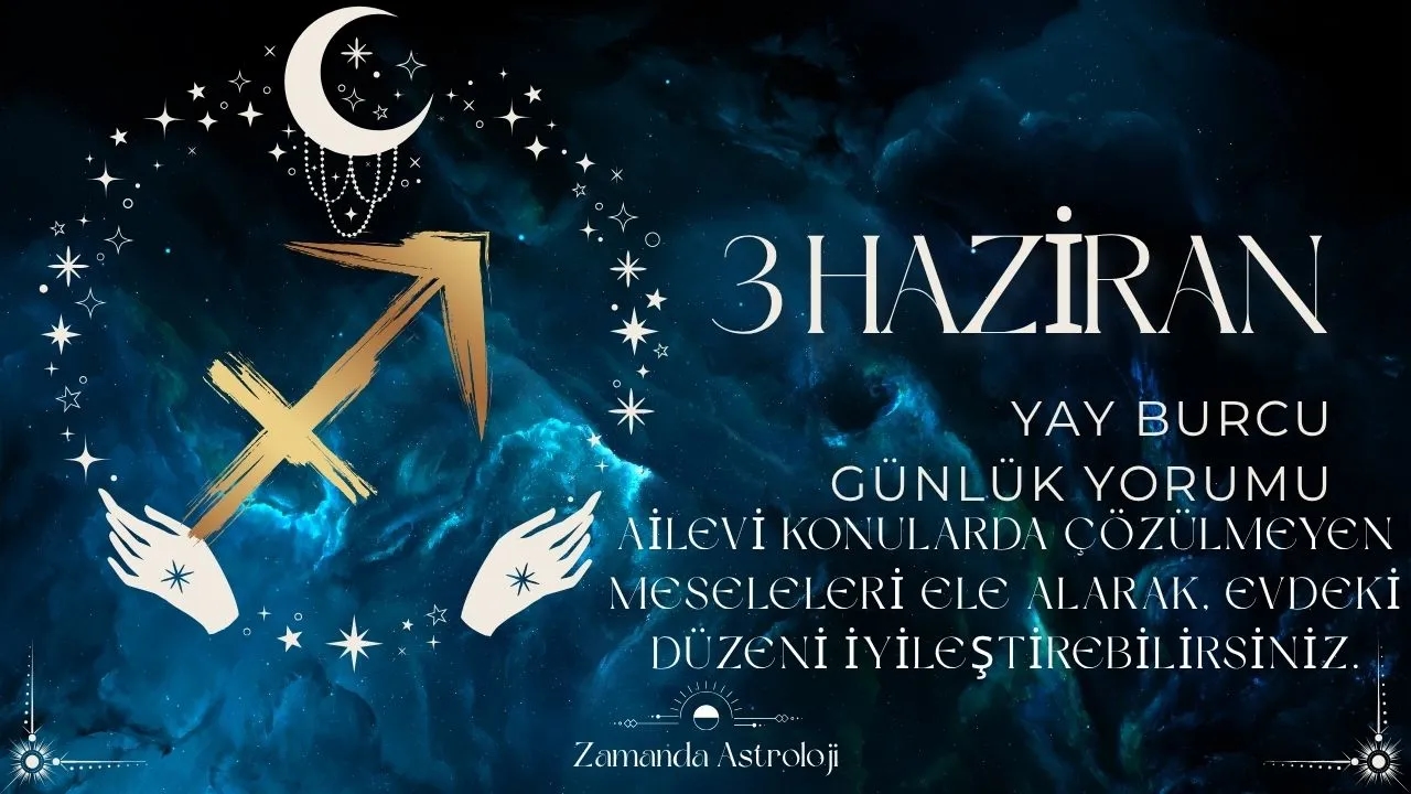 3 Haziran Yay Burcu Yorumu