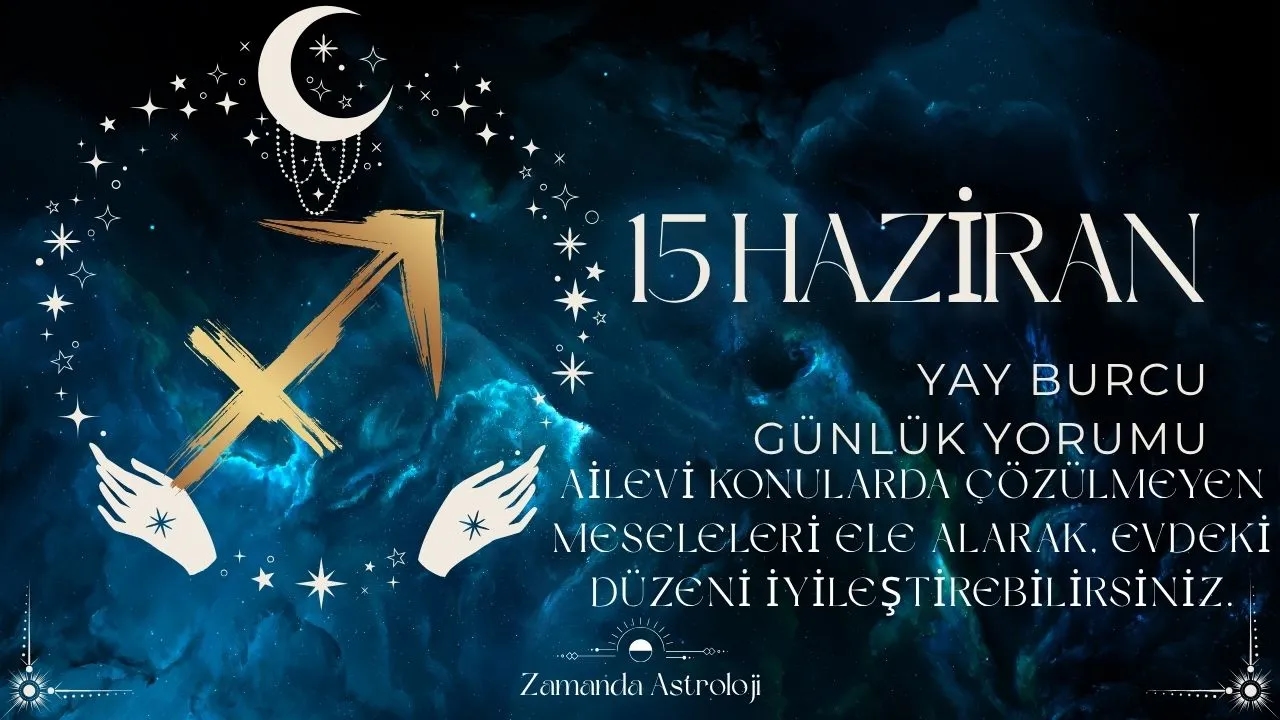 15 Haziran Yay Burcu Yorumu