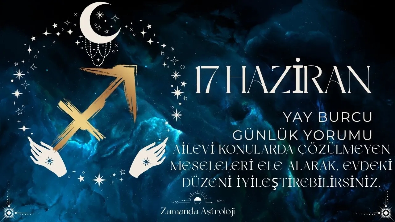17 Haziran Yay Burcu Yorumu