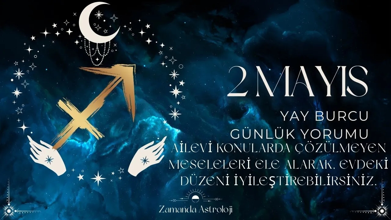 2 Mayıs Yay Burcu Yorumu