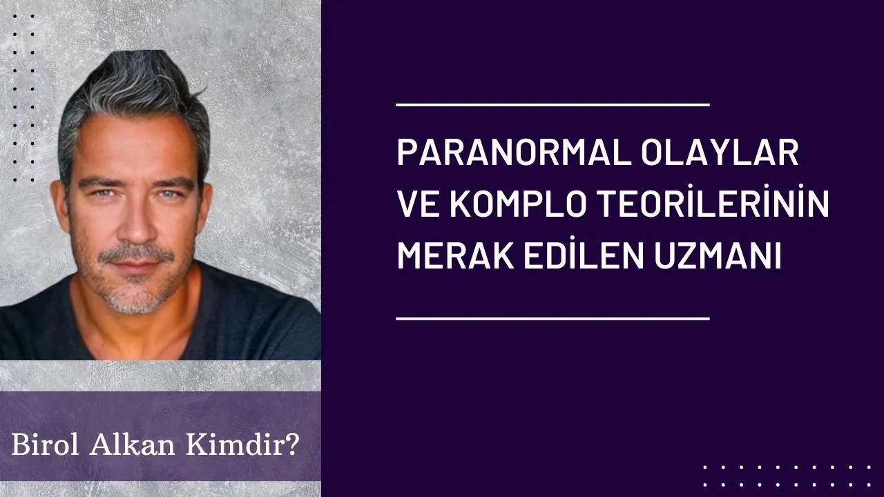 Birol Alkan Kimdir? Paranormal Olaylar ve Komplo Teorilerinin Merak Edilen Uzmanı