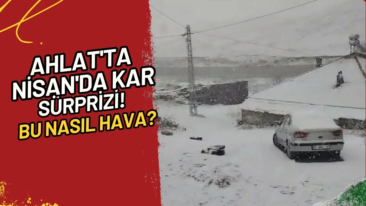 Ahlat'ta Nisan'da Kar Sürprizi! Bu Nasıl Hava?