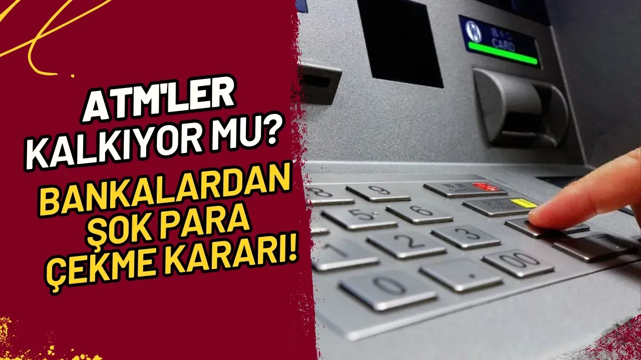 ATM'ler Kalkıyor Mu? Bankalardan Şok Para Çekme Kararı!