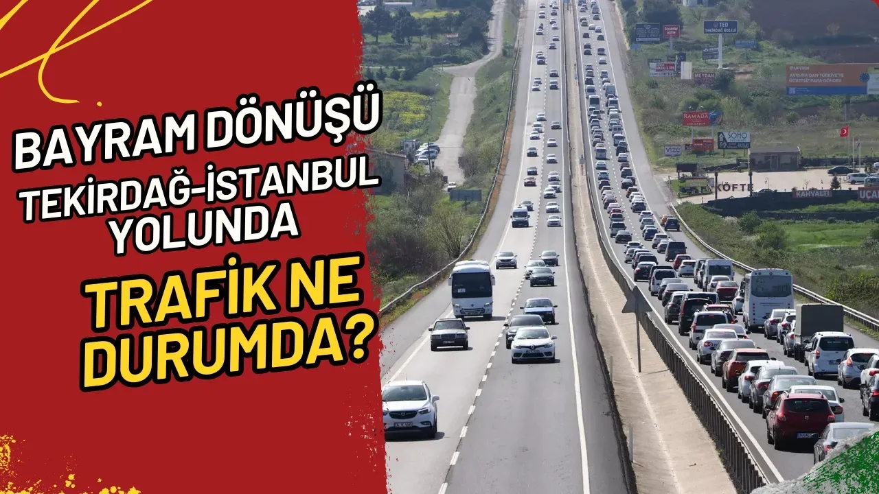 Bayram Dönüşü Tekirdağ-İstanbul Yolunda Trafik Ne Durumda?