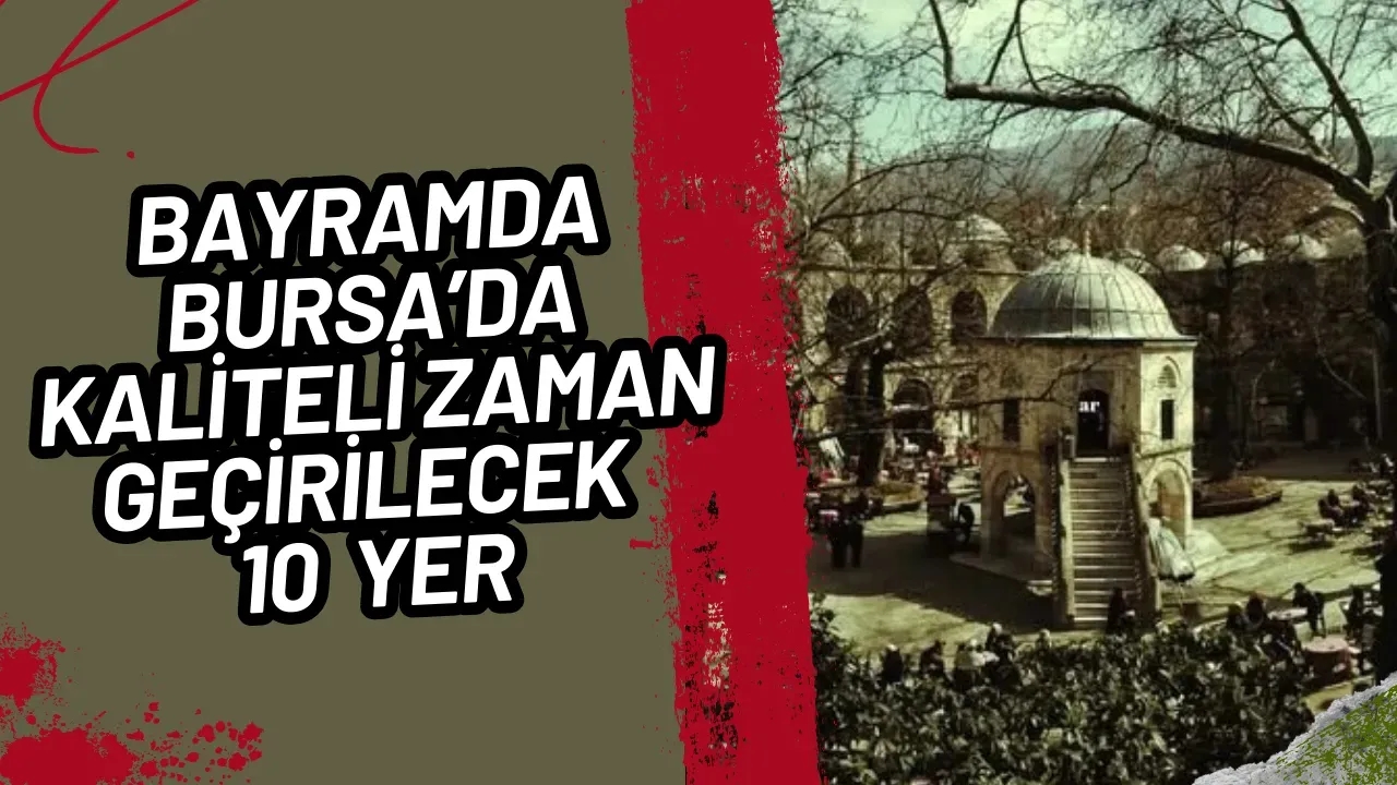 Bayramda Bursa'da Keşfedilecek 10 Muhteşem Mekan!