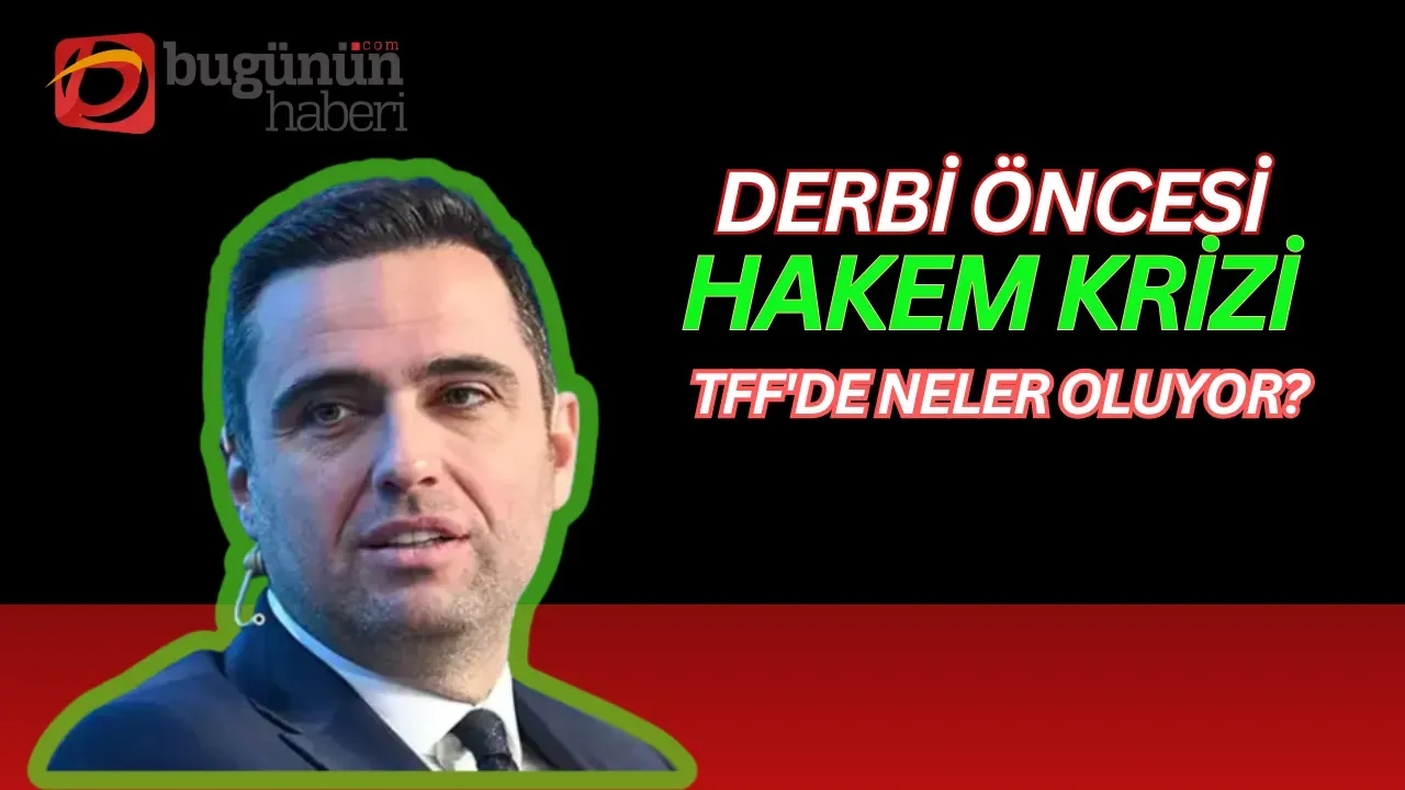 Derbi Öncesi Hakem Krizi TFF'de Neler Oluyor?