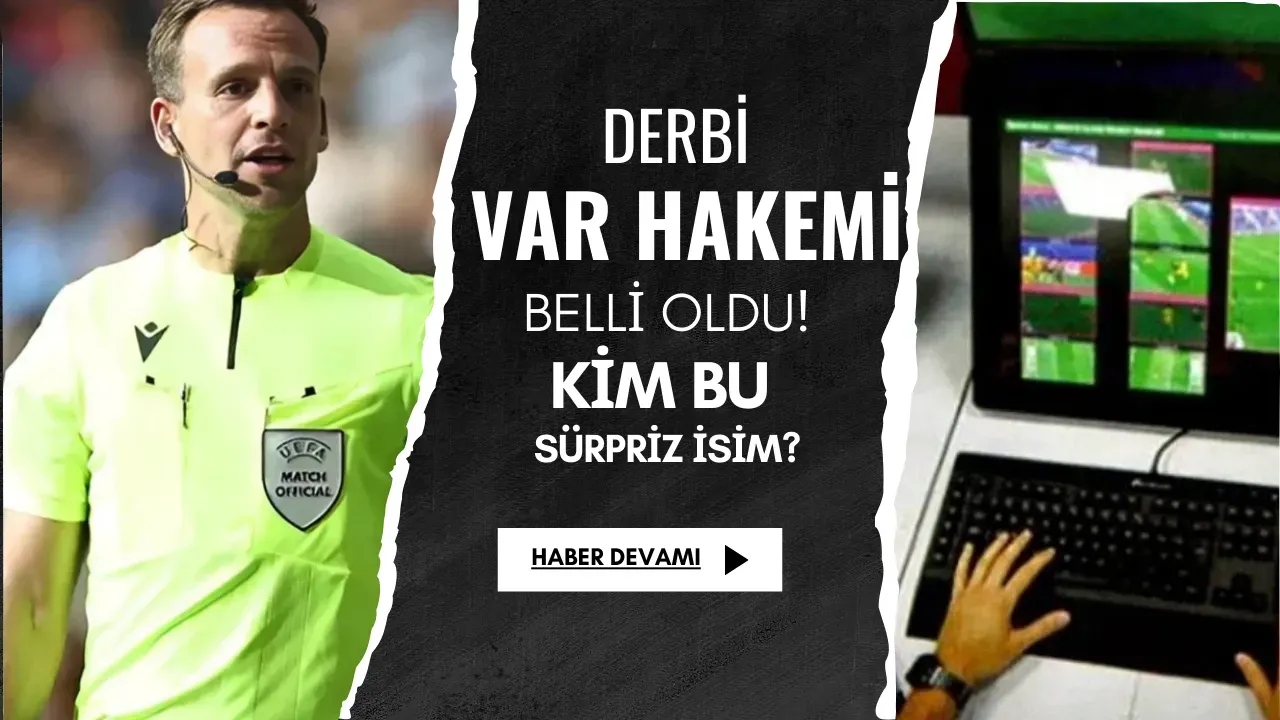 Derbi VAR Hakemi Belli Oldu! Kim Bu Sürpriz İsim?