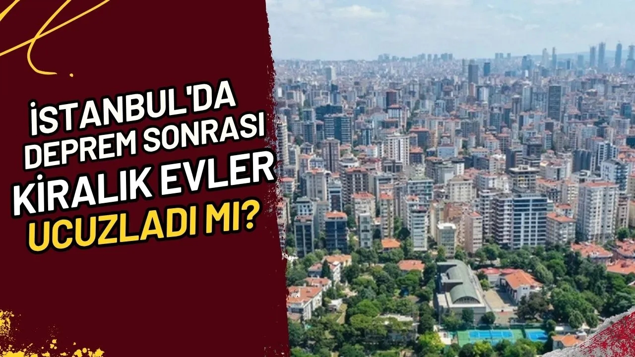 İstanbul'da Deprem Sonrası Kiralık Evler Ucuzladı mı?