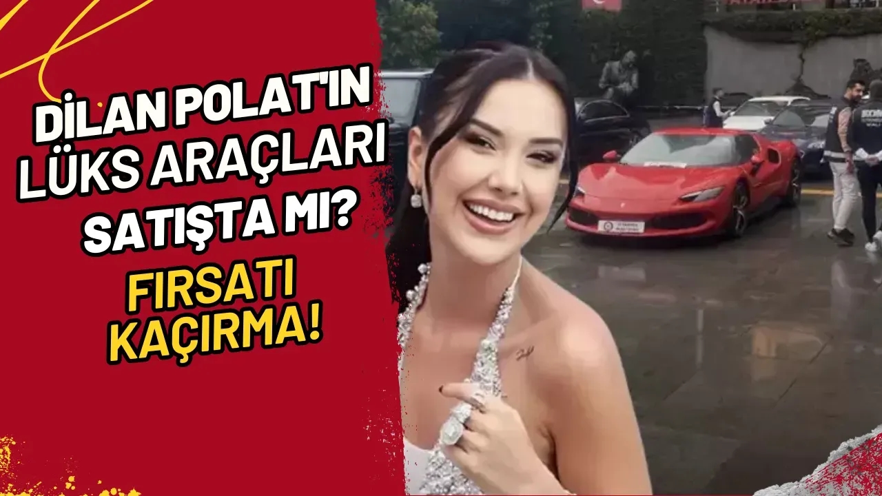 Dilan Polat'ın Lüks Araçları Satışta mı? Fırsatı Kaçırma!