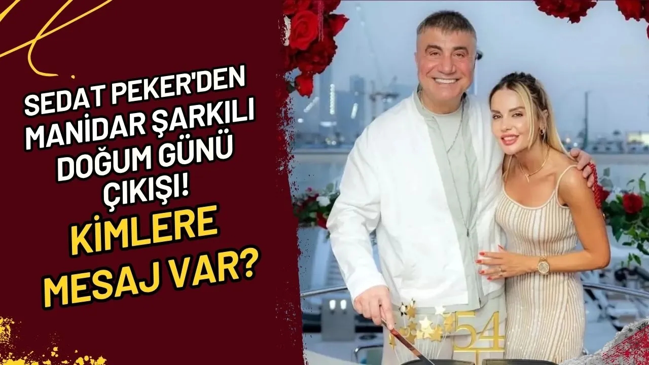 Sedat Peker'den manidar şarkılı doğum günü çıkışı! Kimlere mesaj var?